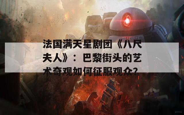 法国满天星剧团《八尺夫人》：巴黎街头的艺术奇观如何征服观众？