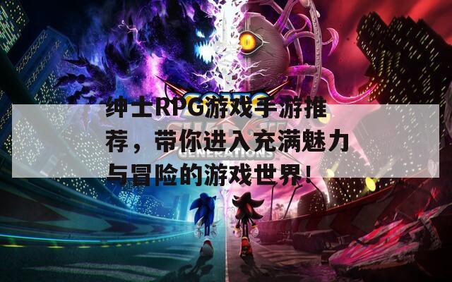 绅士RPG游戏手游推荐，带你进入充满魅力与冒险的游戏世界！