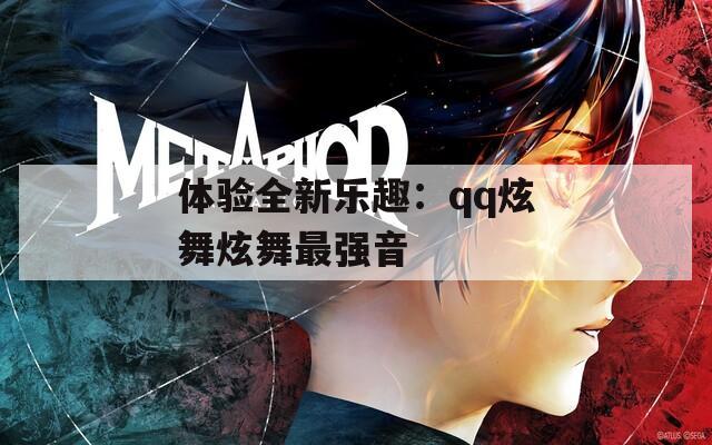 体验全新乐趣：qq炫舞炫舞最强音