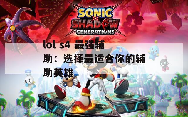 lol s4 最强辅助：选择最适合你的辅助英雄