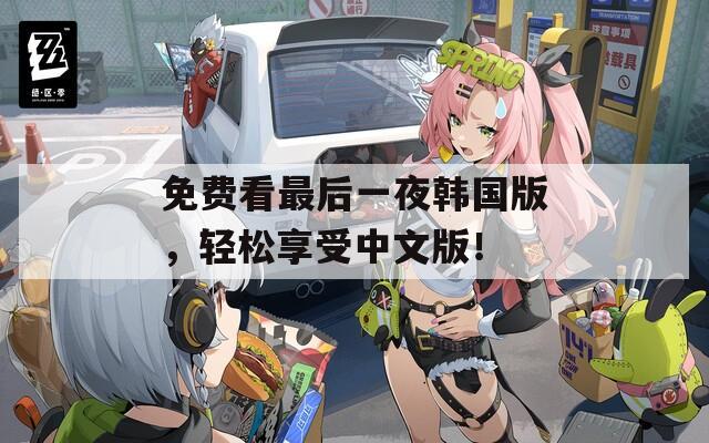 免费看最后一夜韩国版，轻松享受中文版！