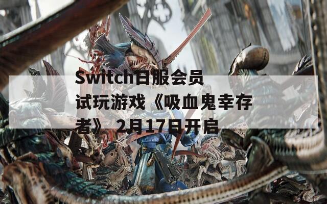 Switch日服会员试玩游戏《吸血鬼幸存者》 2月17日开启