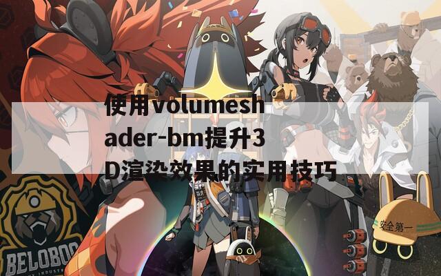 使用volumeshader-bm提升3D渲染效果的实用技巧