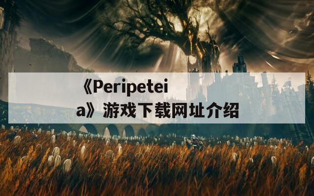 《Peripeteia》游戏下载网址介绍