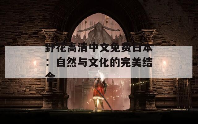 野花高清中文免费日本：自然与文化的完美结合