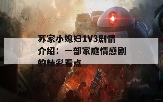 苏家小媳妇1V3剧情介绍：一部家庭情感剧的精彩看点