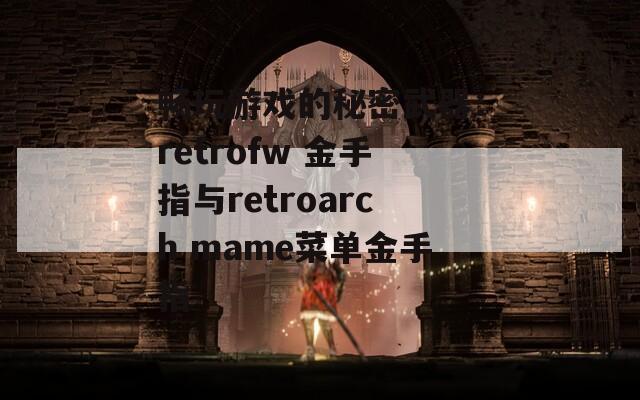 畅玩游戏的秘密武器：retrofw 金手指与retroarch mame菜单金手指