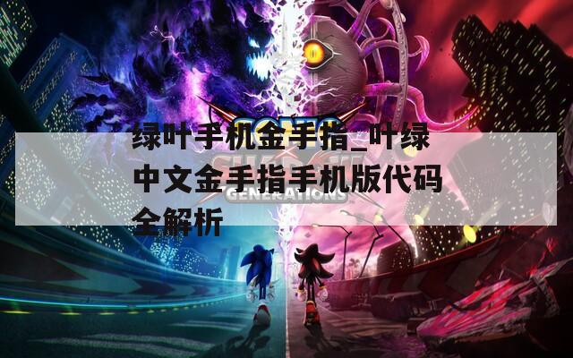 绿叶手机金手指_叶绿中文金手指手机版代码全解析
