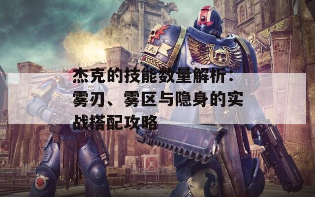杰克的技能数量解析：雾刃、雾区与隐身的实战搭配攻略