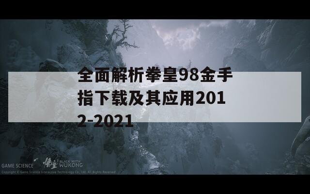 全面解析拳皇98金手指下载及其应用2012-2021