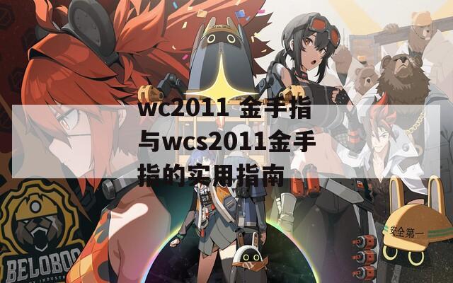 wc2011 金手指与wcs2011金手指的实用指南