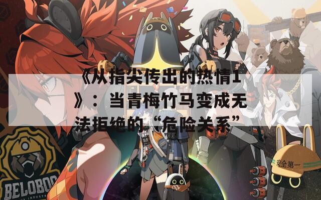 《从指尖传出的热情1》：当青梅竹马变成无法拒绝的“危险关系”