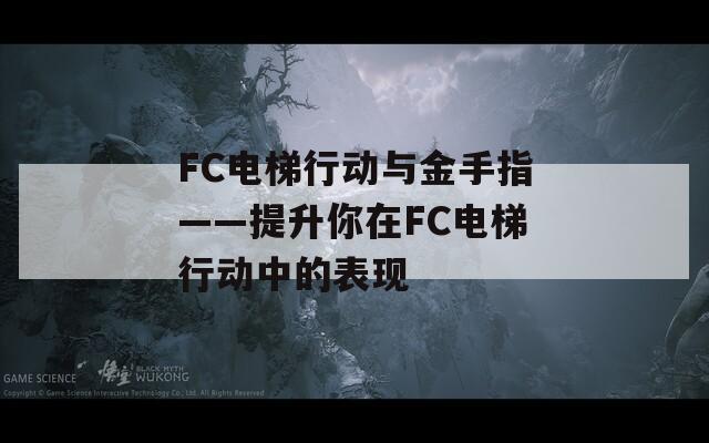FC电梯行动与金手指——提升你在FC电梯行动中的表现