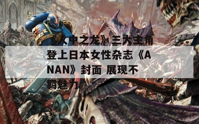 《人中之龙》三大主角登上日本女性杂志《ANAN》封面 展现不羁魅力