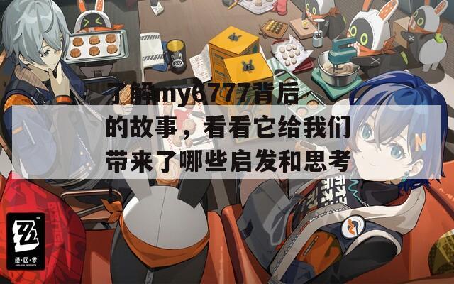 了解my6777背后的故事，看看它给我们带来了哪些启发和思考！