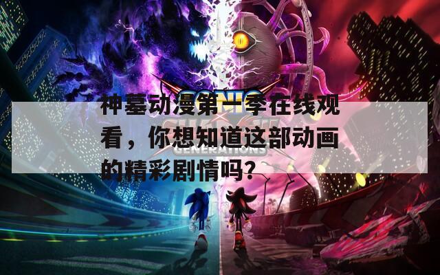 神墓动漫第一季在线观看，你想知道这部动画的精彩剧情吗？