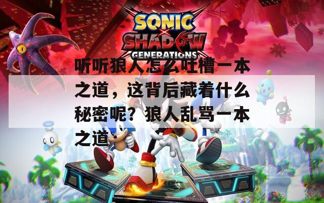 听听狼人怎么吐槽一本之道，这背后藏着什么秘密呢？狼人乱骂一本之道