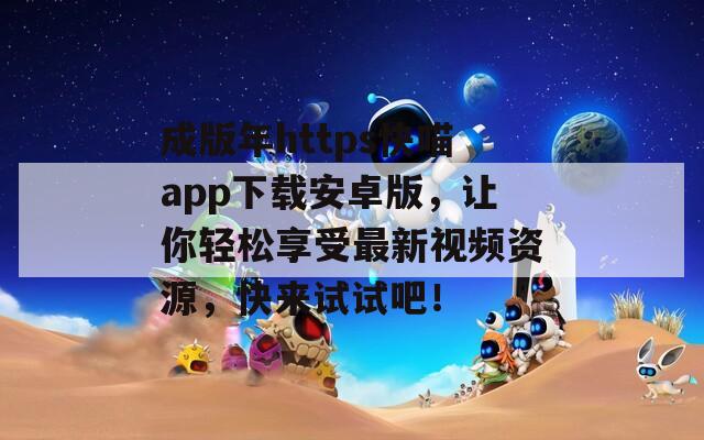 成版年https快喵app下载安卓版，让你轻松享受最新视频资源，快来试试吧！