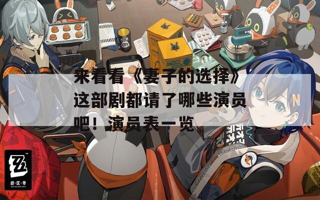 来看看《妻子的选择》这部剧都请了哪些演员吧！演员表一览