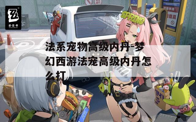 法系宠物高级内丹-梦幻西游法宠高级内丹怎么打