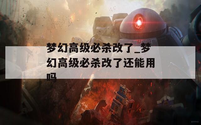 梦幻高级必杀改了_梦幻高级必杀改了还能用吗