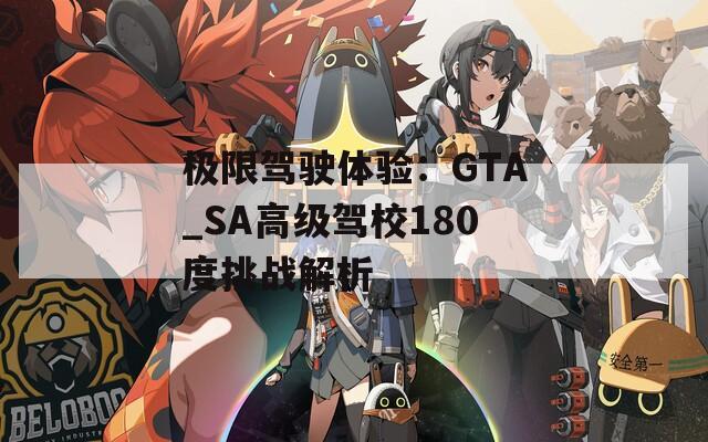 极限驾驶体验：GTA_SA高级驾校180度挑战解析