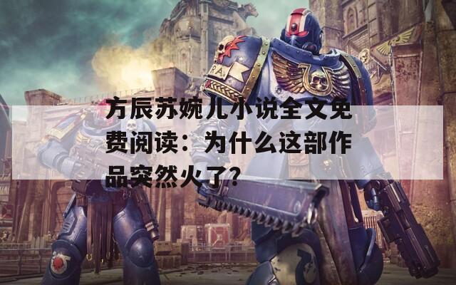 方辰苏婉儿小说全文免费阅读：为什么这部作品突然火了？