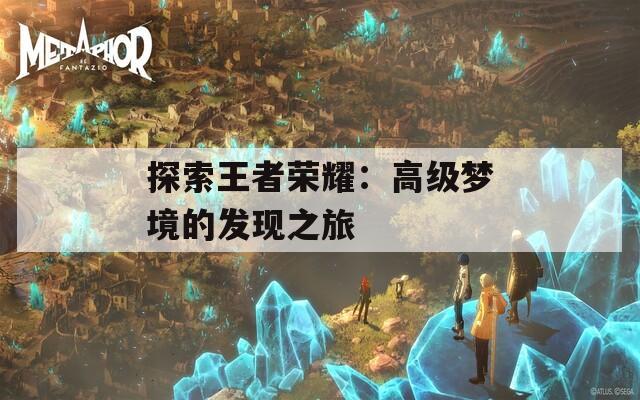 探索王者荣耀：高级梦境的发现之旅