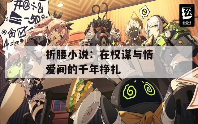 折腰小说：在权谋与情爱间的千年挣扎