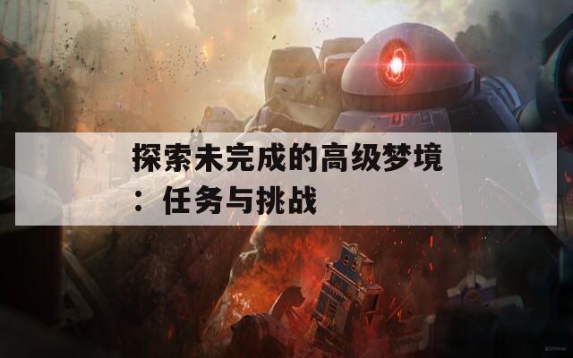 探索未完成的高级梦境：任务与挑战