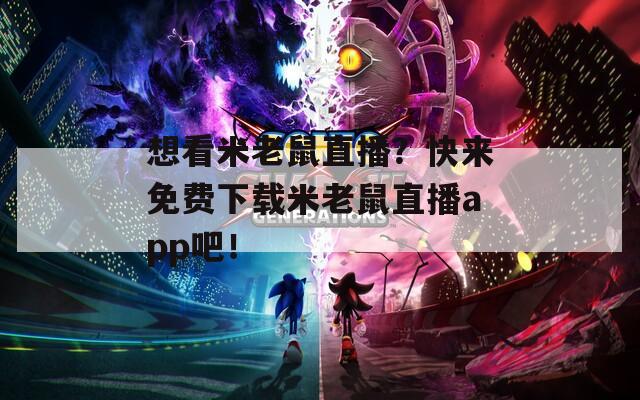 想看米老鼠直播？快来免费下载米老鼠直播app吧！