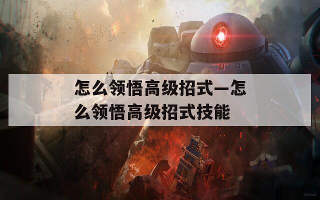 怎么领悟高级招式—怎么领悟高级招式技能