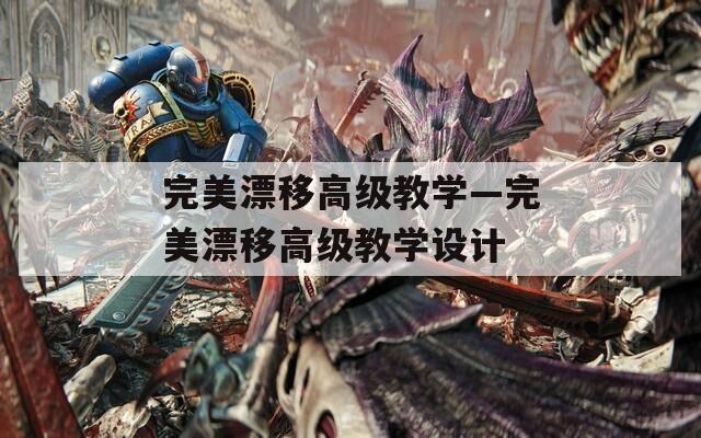 完美漂移高级教学—完美漂移高级教学设计