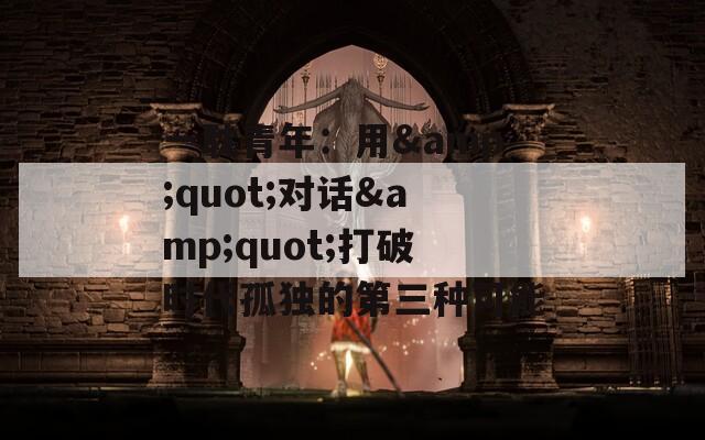 一耽青年：用&quot;对话&quot;打破时代孤独的第三种可能