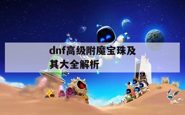 dnf高级附魔宝珠及其大全解析