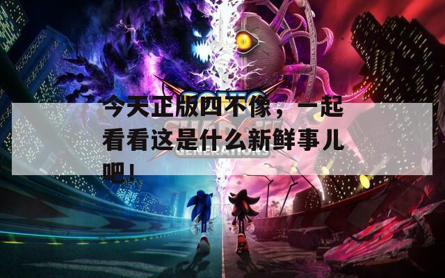 今天正版四不像，一起看看这是什么新鲜事儿吧！