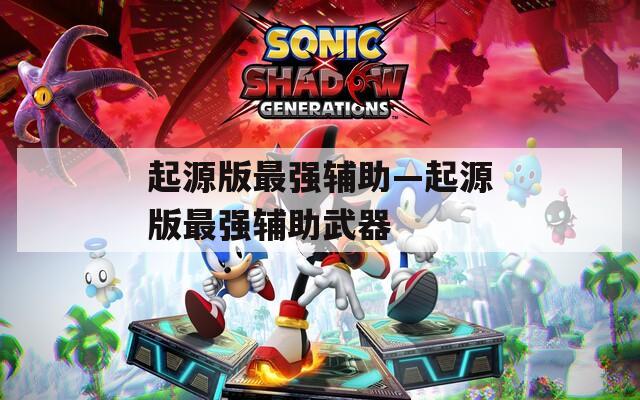 起源版最强辅助—起源版最强辅助武器