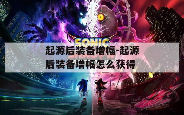 起源后装备增幅-起源后装备增幅怎么获得