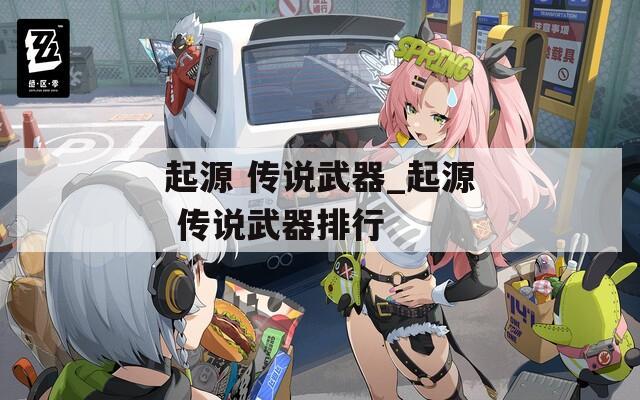 起源 传说武器_起源 传说武器排行