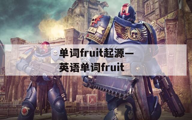 单词fruit起源—英语单词fruit