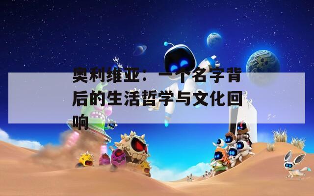 奥利维亚：一个名字背后的生活哲学与文化回响