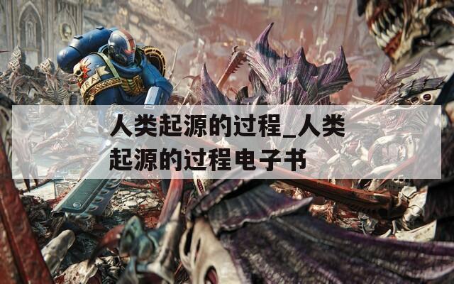 人类起源的过程_人类起源的过程电子书