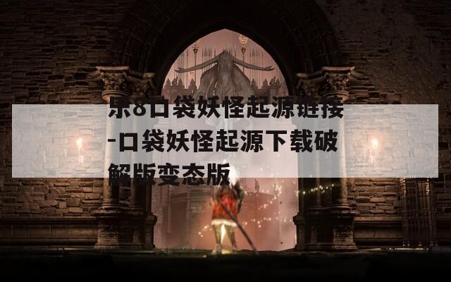 乐8口袋妖怪起源链接-口袋妖怪起源下载破解版变态版