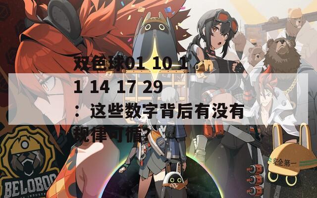 双色球01 10 11 14 17 29：这些数字背后有没有规律可循？