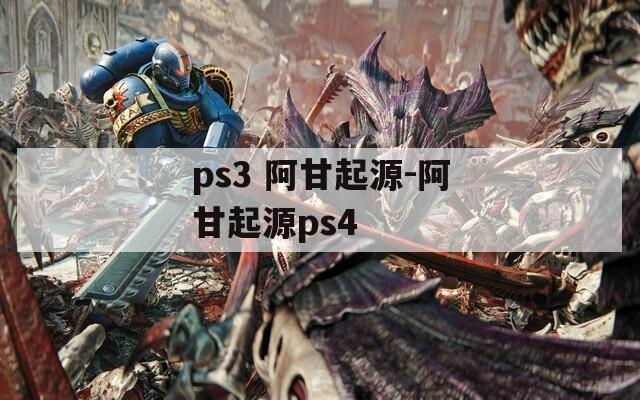 ps3 阿甘起源-阿甘起源ps4