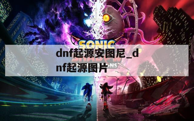 dnf起源安图尼_dnf起源图片