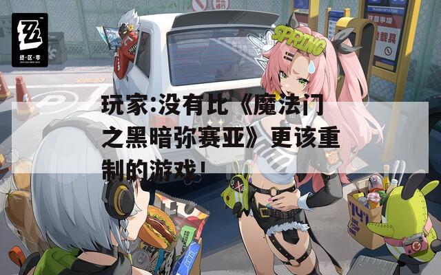 玩家:没有比《魔法门之黑暗弥赛亚》更该重制的游戏！