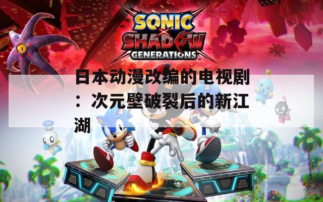 日本动漫改编的电视剧：次元壁破裂后的新江湖