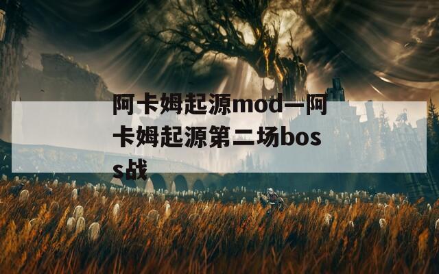阿卡姆起源mod—阿卡姆起源第二场boss战