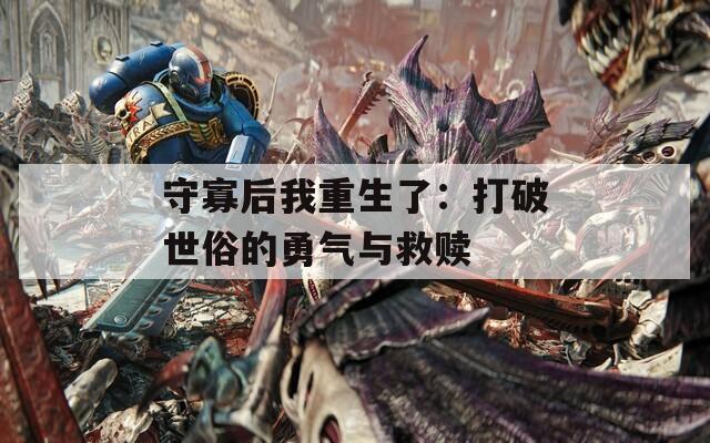 守寡后我重生了：打破世俗的勇气与救赎
